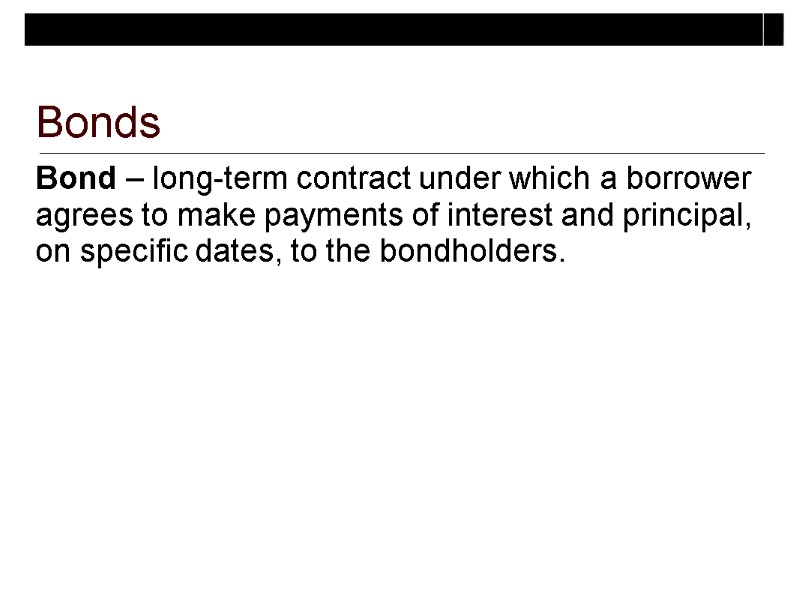 Bonds Bond – long-term contract under which a borrower agrees to make payments of